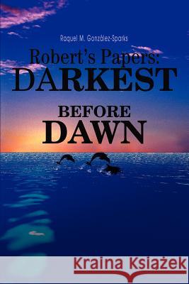 Robert's Papers: darkest before dawn Gonzalez-Sparks, Raquel M. 9780595270330 Writers Club Press