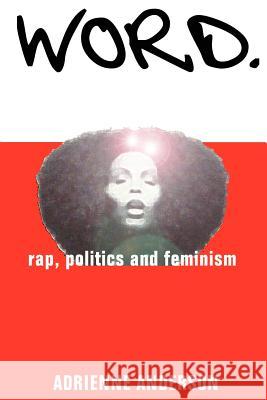 Word: rap, politics and feminism Anderson, Adrienne 9780595270361 Writers Club Press