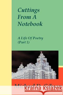 Cuttings From A Notebook: A Life Of Poetry (Part 1) Gibson, Michael D. 9780595270576