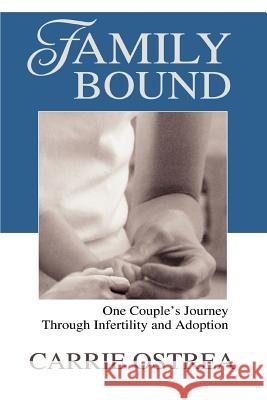 Family Bound: One Couple's Journey Through Infertility and Adoption Ostrea, Carrie 9780595274291 iUniverse