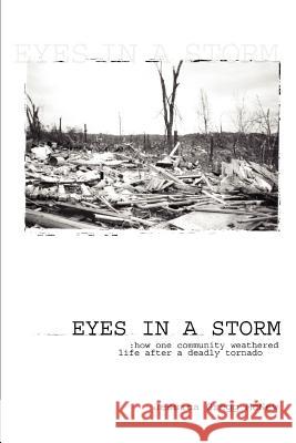 Eyes in a Storm: How One Community Weathered Life After a Deadly Tornado McNew, Jessica Gregg 9780595277063 iUniverse