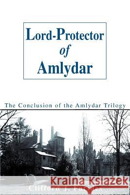 Lord-Protector of Amlydar: The Conclusion of the Amlydar Trilogy Farides, Clifford J. 9780595279760 iUniverse