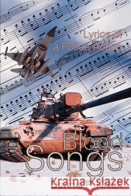 Blood Songs: Lyrics of a Police Action Knick, Dennis P. 9780595284337 iUniverse