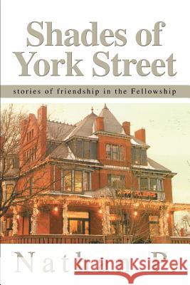 Shades of York Street: stories of friendship in the Fellowship Nathan P 9780595284818 iUniverse