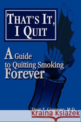 That's It, I Quit: A Guide to Quitting Smoking Forever Giannone, Dean F. 9780595290468 iUniverse