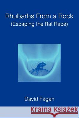 Rhubarbs from a Rock: (Escaping the Rat Race) Fagan, David 9780595302468 iUniverse