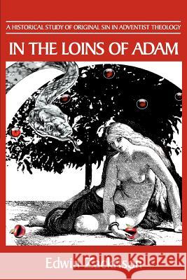 In the Loins of Adam: A Historical Study of Original Sin in Adventist Theology Zackrison, Edwin 9780595307166 iUniverse