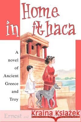 Home in Ithaca: A novel of Ancient Greece and Troy Gabrielson, Ernest 9780595308897 iUniverse