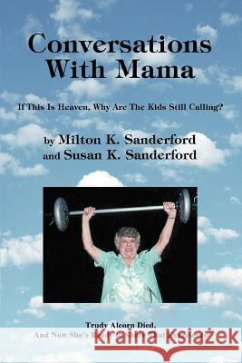 Conversations With Mama: If This Is Heaven, Why Are The Kids Still Calling? Sanderford, Milton K. 9780595309443 iUniverse