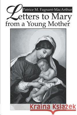 Letters to Mary from a Young Mother Patrice M. Fagnant-MacArthur 9780595312245 iUniverse