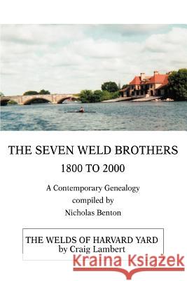 The Seven Weld Brothers: 1800 to 2000 Benton, Nicholas 9780595313907 iUniverse