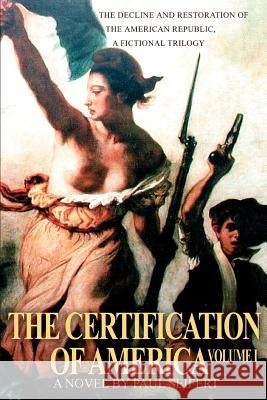 The Certification of America: The Decline and Restoration of the American Republic, a Fictional Trilogy Seifert, Paul 9780595314980 iUniverse