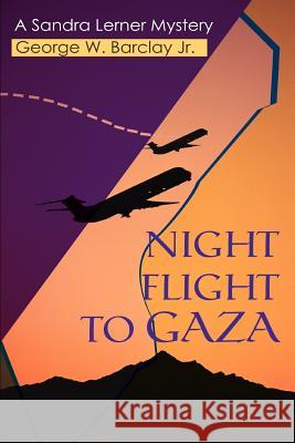 Night Flight to Gaza: A Sandra Lerner Mystery Barclay, George W., Jr. 9780595315024 iUniverse