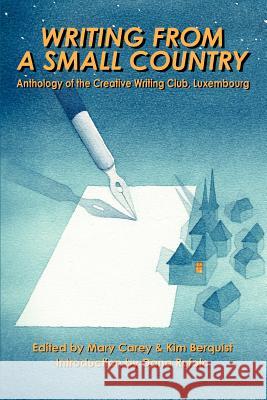 Writing from a Small Country: Anthology of the Creative Writing Club, Luxembourg Carey, Mary 9780595315048 iUniverse
