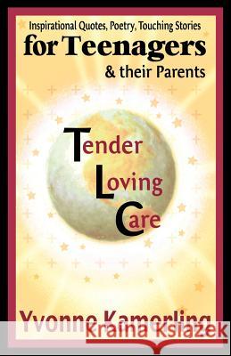 TLC for Teenagers & their Parents: Inspirational Quotes, Poetry, Touching Stories Kamerling, Yvonne 9780595315833 iUniverse