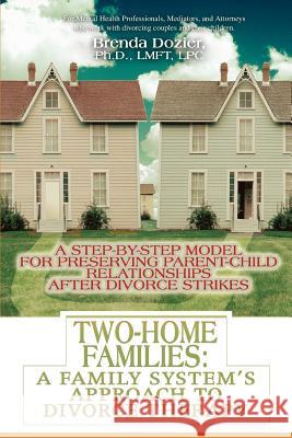 Two-Home Families: A Family System's Approach to Divorce Therapy: A Step-By-Step Model for Preserving Parent-Child Relationships After Di Dozier Lmft Lpc, Brenda 9780595317257 iUniverse