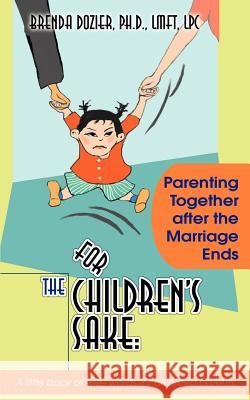 For the Children's Sake: Parenting Together After the Marriage Ends Dozier, Brenda 9780595317264 iUniverse