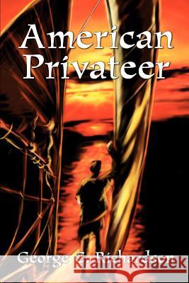 American Privateer George C. Richardson 9780595317394 iUniverse