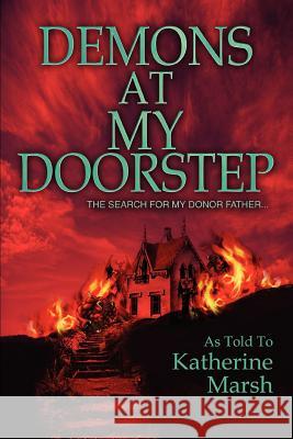 Demons at My Doorstep: The search for my donor father... Marsh, Katherine 9780595320004 iUniverse