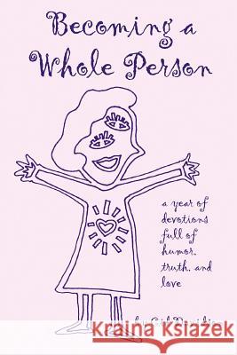 Becoming a Whole Person: A Year of Devotions full of Humor, Truth, and Love Davidson, Cid 9780595320028
