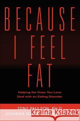 Because I Feel Fat: Helping the Ones You Love Deal with an Eating Disorder McShane, Johanna Marie 9780595320615 iUniverse