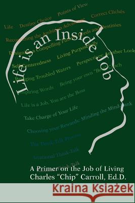 Life is an Inside Job: A Primer on the Job of Living Carroll, Charles 9780595321049 iUniverse