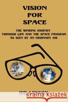 Vision For Space: The Winding Journey Through Life and The Space Program As Seen By An Ordinary Joe Lennox, Joe 9780595321131 iUniverse