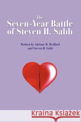 The Seven-Year Battle of Steven H. Sabb Adriane D. Medford Steven H. Sabb 9780595321353 iUniverse