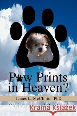 Paw Prints in Heaven?: Christians and Pet Loss McClinton, James L. 9780595322282 iUniverse