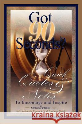 Got 90 Seconds?: Quick Quotes and Notes to Encourage and Inspire Swardenski, Gloria 9780595322749 iUniverse