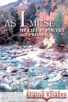 As I Muse: My Life in Poetry and Prose Bradford, James 9780595327430