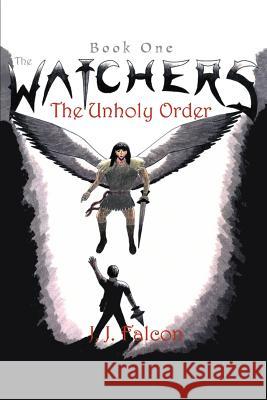 The Watchers: The Unholy Order Falcon, J. J. 9780595328031 iUniverse