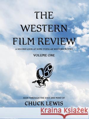The Western Film Review: A Second Look At Some Popular Western Movies Lewis, Chuck 9780595328093 iUniverse