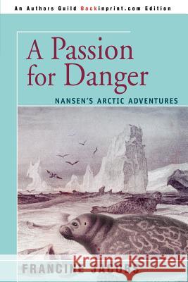 A Passion for Danger: Nansen's Arctic Adventures Jacobs, Francine R. 9780595328505 Backinprint.com