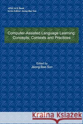Computer-Assisted Language Learning: Concepts, Contexts and Practices Son, Jeong-Bae 9780595331260 iUniverse