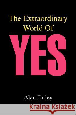 The Extraordinary World of Yes Alan Farley 9780595331338 iUniverse