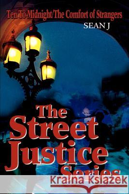 The Street Justice Series: Ten To Midnight/The Comfort of Strangers Sean J 9780595333295 iUniverse