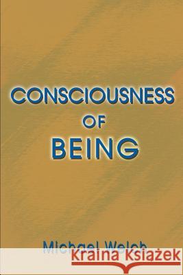 Consciousness of Being Michael Welch 9780595335459