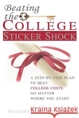 Beating the College Sticker Shock: A step-by-step plan to beat college costs no matter where you start Narendranath, Nagesh 9780595337996