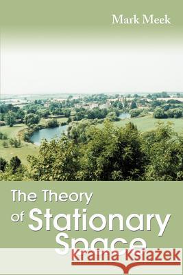 The Theory of Stationary Space Mark Meek 9780595339099