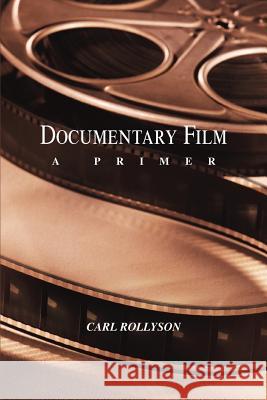 Documentary Film: A Primer Rollyson, Carl 9780595339259 iUniverse