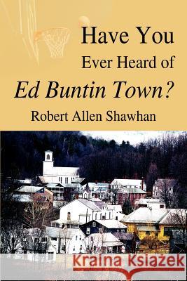 Have You Ever Heard of Ed Buntin Town? Robert Allen Shawhan 9780595339792 iUniverse