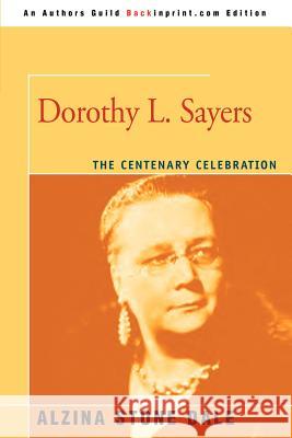 Dorothy L. Sayers: The Centenary Celebration Dale, Alzina Stone 9780595340774 Backinprint.com