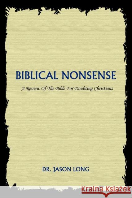 Biblical Nonsense: A Review of the Bible for Doubting Christians Long, Jason 9780595341825 iUniverse