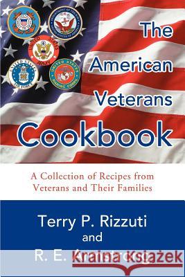 The American Veterans Cookbook: A Collection of Recipes from Veterans and Their Families Rizzuti, Terry P. 9780595342297 iUniverse