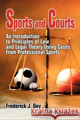 Sports and Courts: An Introduction to Principles of Law and Legal Theory Using Cases from Professional Sports Day, Frederick J. 9780595343157 iUniverse