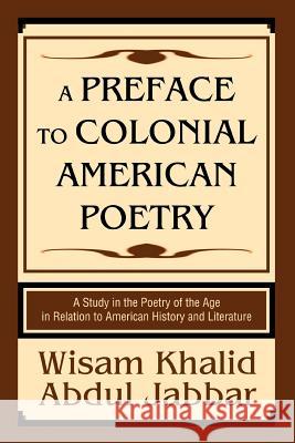 A Preface to Colonial American Poetry: A Study in the Poetry of the Age in Relation to American History and Literature Abdul Jabbar, Wisam Khalid 9780595343287