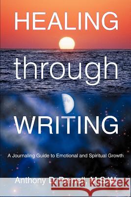 Healing through Writing: A Journaling Guide to Emotional and Spiritual Growth Parnell M. S. W., Anthony D. 9780595346424 iUniverse