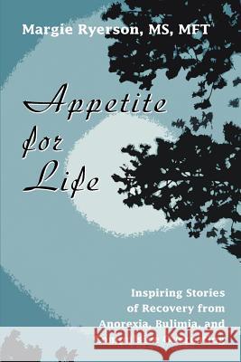Appetite for Life: Inspiring Stories of Recovery from Anorexia, Bulimia, and Compulsive Overeating Ryerson, Margie 9780595347551 iUniverse