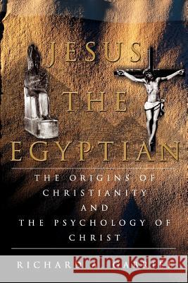 Jesus The Egyptian: The Origins of Christianity And The Psychology of Christ Gabriel, Richard A. 9780595350872 iUniverse